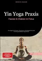 Yin Yoga Praxis: Faszien & Chakren im Fokus: Grundlagen der Asanas, Akupressur und energetische Arbeit für eine ganzheitliche Yoga-Praxis (Yoga (DE))