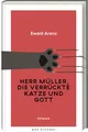 Herr Müller, die verrückte Katze und Gott: Ewald Arenz‘ humorvoller, heiter-sarkastischer Roman um Sinn und Unsinn des Lebens - Erfolgsausgabe