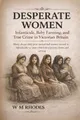 Desperate Women: Infanticide, Baby Farming, and True Crime in Victorian and Edwardian England (Victorian True Crime Cases, Band 1)