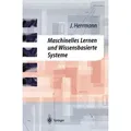 Maschinelles Lernen und Wissensbasierte Systeme Systematische Einführung mit praxisorientierten Fallstudien