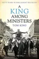 Lord Tom King - A King Among Ministers   Fifty Years in Parliament Rec - G245z