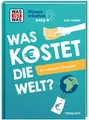 WAS IST WAS Wissenschaften easy. Was kostet die Welt? So funktioniert Wirts