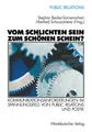 Vom schlichten Sein zum schönen Schein? . Kommunikationsanforderungen im Spannungsfeld von Public Relations und Politik
