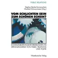 Vom schlichten Sein zum schönen Schein? Kommunikationsanforderungen im Spannungsfeld von Public Relations und Politik