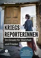 Kriegsreporterinnen – Im Einsatz für Wahrheit und Frieden: Mit Katrin Eigendorf, Christiane Amanpour, Julia Leeb, Lee Miller u.v.a.