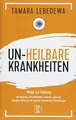 Un-Heilbare Krankheiten: Wege zur Heilung bei Diabetes, Unfruchtbarkeit, Impotenz, Adenom, Multipler Sklerose und anderen chronischen Erkrankungen