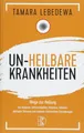 Un-Heilbare Krankheiten : Wege zur Heilung bei Diabetes, Unfruchtbarkeit, Impote