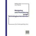 Marketing und Finanzierung junger Technologieunternehmen Den Gründungserfolg sichern