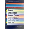 Shared Knowledge, Shared Power Engaging Local and Indigenous Heritage