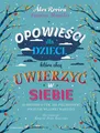 Opowieści dla dzieci które chcą uwierzyć w siebie (Opowiesci ktore chca uwierzyc