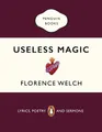 Useless Magic: Lyrics, Poetry and Sermons by Welch, Florence 0241983827