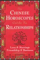 The Chinese Horoscopes Guide to Relationships: Love and Marriage, Friendship and Business