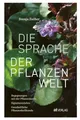 Die Sprache der Pflanzenwelt: Begegnungen mit der Pflanzenseele - Signaturenlehre - Ganzheitliche Pflanzenheilkunde. Ein Praxisbuch in ausführlichen Porträts über einheimische Heilpflanzen