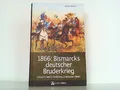 1866 - Bismarcks deutscher Bruderkrieg. Königgrätz und die Schlachten auf deutsc