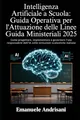 INTELLIGENZA ARTIFICIALE A SCUOLA: GUIDA OPERATIVA PER L’ATTUAZIONE DELLE LINEE GUIDA MINISTERIALI 2025: Come progettare, implementare e governare ... nelle istituzioni scolastiche italiane