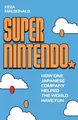 Super Nintendo How One Japanese Company Helped the World Have Fun