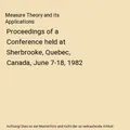 Measure Theory and its Applications: Proceedings of a Conference held at Sherbro