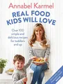Annabel Karmel - Real Food Kids Will Love   Over 100 simple and delici - E245z