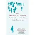 The Wisdom of Crowds Why the Many are Smarter than the Few and How Collective Wisdom Shapes Business, Economics, Society and Nations