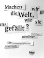 Machen wir uns die Welt, wie sie uns gefällt?: Ein sozialgeographisches Lesebuch