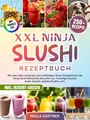 XXL Ninja Slushi Rezeptbuch | Mit FARBFOTOS: Mit über 250+ leckeren und vielfältigen Slush Rezepten für die Ninja Slush Maschine darunter u.a. fruchtige Slushis, Soda-Slushis, Spiked Slushis uvm.