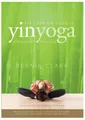 Bernie Clark The Complete Guide to Yin Yoga