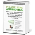 Pflanzliche Antibiotika. Wirksame Alternativen bei Infektionen durch resistente Bakterien Krankenhauskeime und MRSA Heilkräuter, die Leben retten kö
