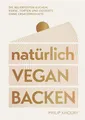 natürlich vegan backen: Die beliebtesten Kuchen, Kekse, Torten und Desserts ohne Ersatzprodukte - Ausgezeichnet mit dem Deutschen Kochbuchpreis Gold