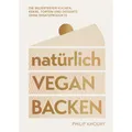 natürlich vegan backen: Die beliebtesten Kuchen, Kekse, Torten und Desserts ...