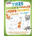Tiere zeichnen und malen lernen für Kinder ab 4 Jahren - Mit einfachen Schritt für Schritt Anleitungen: Das geniale A4-Zeichenbuch und Malbuch für kle