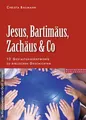 Jesus, Bartimäus, Zachäus & Co: 12 Gestaltungsentwürfe zu biblischen Geschichten: 12 Gestaltungsentwürfe zur biblischen Geschichten