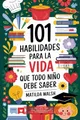 101 Habilidades para la vida que todo niño debe saber | Cómo establecer metas, cocinar, limpiar, ahorrar dinero, hacer amigos, cultivar verduras, ... tener exito en la escuela y mucho mas)