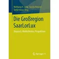 Die Großregion SaarLorLux Anspruch, Wirklichkeiten, Perspektiven
