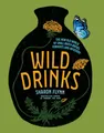Wild Drinks: The New Old World of Small-batch Brews, Ferments and Infusions