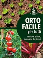Orto facile per tutti. Tecniche, piante, calendario dei lavori (Tecniche del buon raccolto)