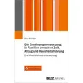 Die Ernährungsversorgung in Familien zwischen Zeit, Alltag und Haushaltsführung Eine Mixed-Methods-Untersuchung. Mit Online-Materialien