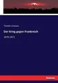 Der Krieg gegen Frankreich: 1870-1871 [German] by Fontane, Theodor [Paperback]