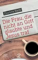 Die Frau, die nicht an Gott glaubte und Jesus traf ... | Buch | Zustand sehr gut