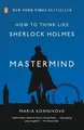 Mastermind: How to Think Like Sherlock Holmes by Konnikova, Maria