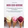 Der Eis-Guide: 77 Eisrezepte aus der Eismaschine mit Farbfotos