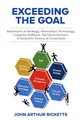 Exceeding the Goal: Adventures in Strategy, Information Technology, Computer Software, Technical Services, and Goldratt's Theory of Constraints