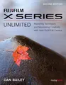 FUJIFILM X Series Unlimited, 2nd Edition: Mastering Techniques and Maximizing