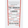 The Broken Ladder How Inequality Changes the Way We Think, Live and Die