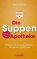 Die Suppen-Apotheke: Brühen, Fonds und Essenzen, die stärken und heilen (Natürlich heilen mit Hausmitteln)