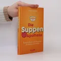 Die Suppen-Apotheke: Brühen, Fonds und Essenzen, die stärken und heilen