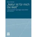 \Natur ist für mich die Welt\ Lebensweltlich geprägte Naturbilder von Kindern