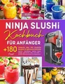Ninja Slushi Kochbuch: 180+ Rezepte für Slushies Milchshakes Frappés & mehr