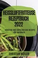 Heissluftfritteuse Rezeptbuch 2022: Gunstige Und Erfolgreiche Rezepte Fur