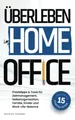 Überleben im Home-Office: Was das Arbeiten von Zuhause für die Arbeitswelt bedeutet und mit welchen Tipps, Tricks & Tools du Zeitmanagement, ... in den Griff bekommst – Mit 15 Checklisten