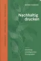 Nachhaltig drucken: Gestaltung umweltgerechter Druckprojekte. Anregungen, Empfehlungen und Inspirationen
